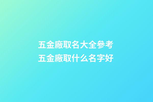 五金廠取名大全參考 五金廠取什么名字好-第1張-公司起名-玄機派